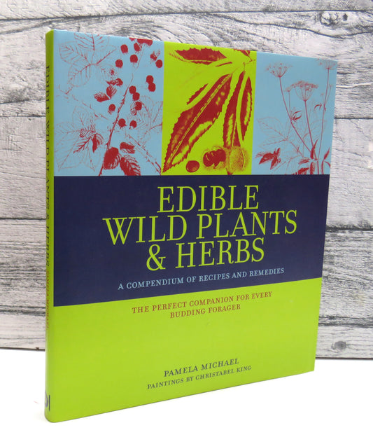 Edible Wild Plants & Herbs, A Compendium of Recipes and Remedies by Pamela Michael, The Perfect Companion for Every Budding Forager (Foraging Book, 2010)