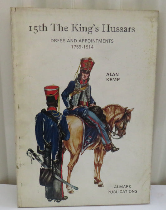 15th The King's Hussars Dress and Appointments 1759-1914 By Alan Kemp 1972