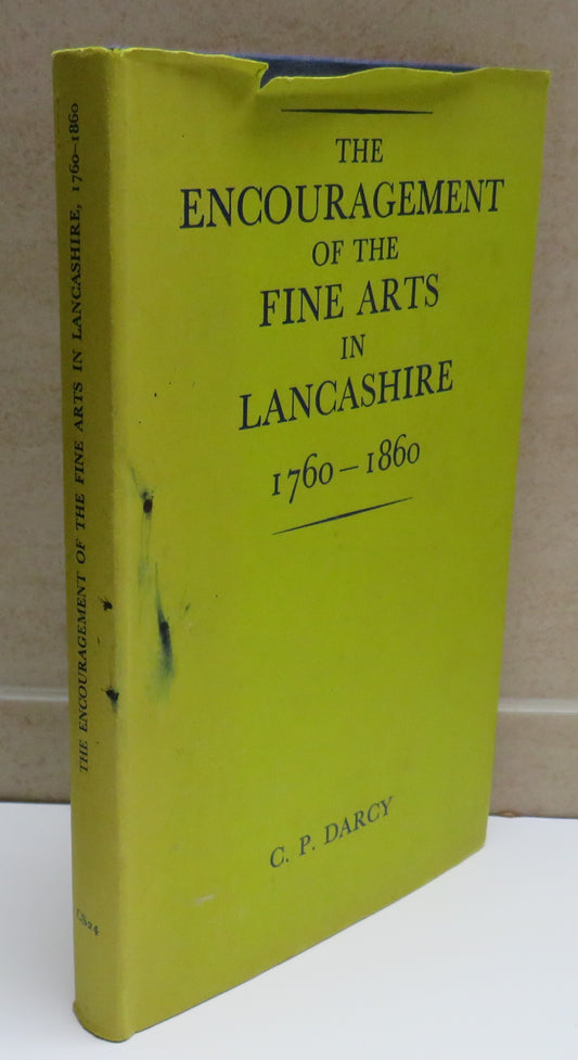 The Encouragement of the Fine Arts In Lancashire 1760-1860 By C.P Darccy 1976