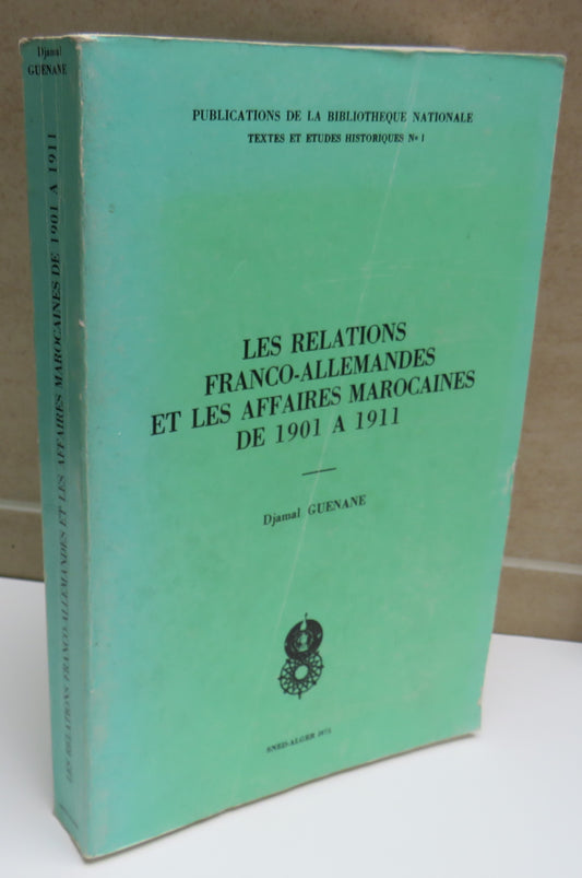 Les Relations Franco-Allemandes Et Les Affaires Marocaines De 1901 A 1911 By Djamal Guenane 1975