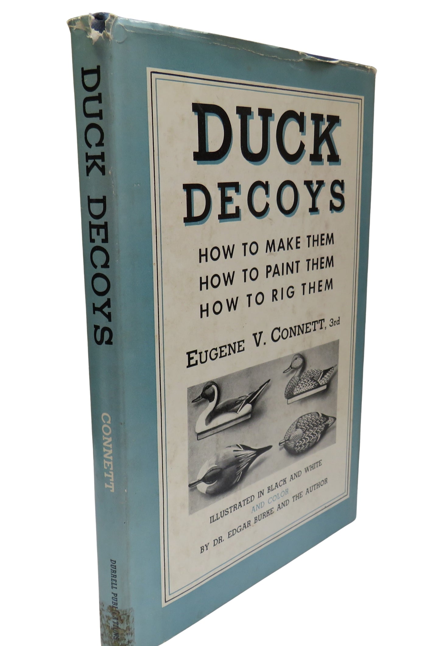 Duck Decoys How To Make Them How To Paint Them How To Rig Them By Eugene V. Connett 1953