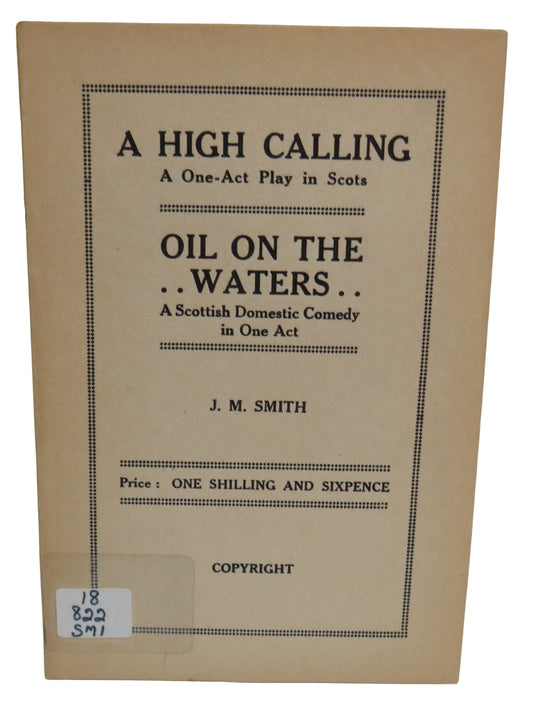 A High Calling A One-Act Play In Scots Oil On The Wates A Scottish Domestic Comedy In One Act By J. M. Smith