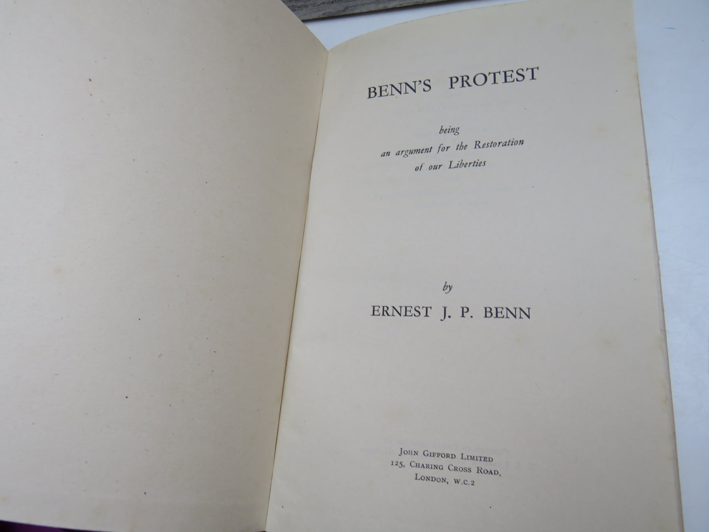 Benn's Protest Being An Argument For The Restoration Of Our Liberties By Ernest J.P. Benn