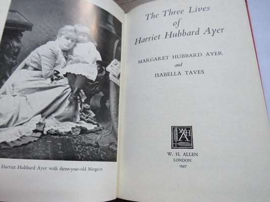 The Three Lives of Harriet Hubbard Ayer By Margaret Hubbard Ayer and Isabella Taves 1957