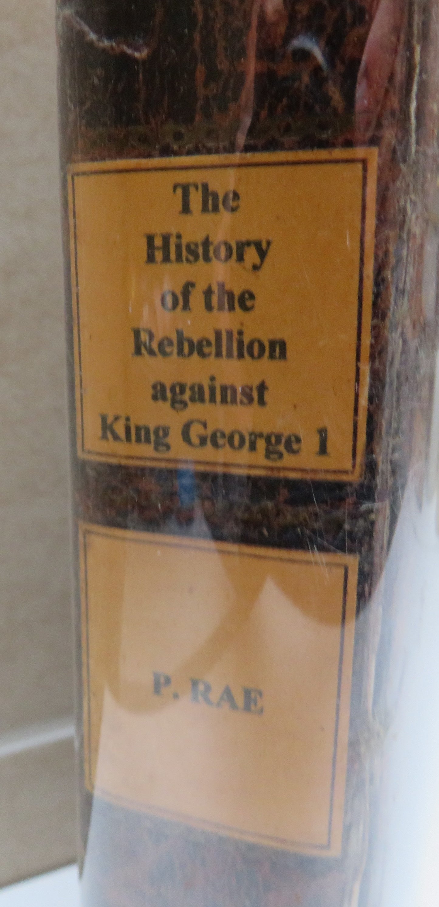The History of the Rebellion Rais'd Against His Majesty King George I By The Friends of The Popish Pretender By The Reverend Mr Peter Rae 2nd Edition 1746
