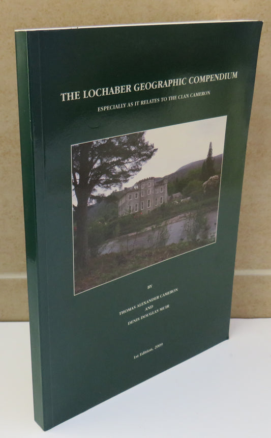 The Lochaber Geographic Compendium Especially As It Relates To The Clan Cameron By Thomas Alexander Cameron and Denis Douglas Muir 2009
