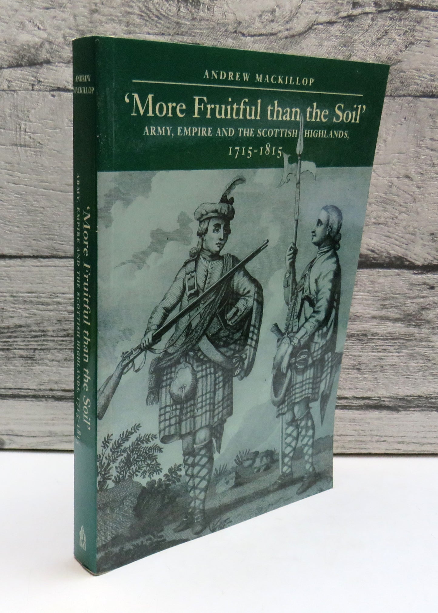 'More Fruitful Than The Soil' Army, Empire and the Scottish Highlands, 1715-1815 By Andrew Mackillop