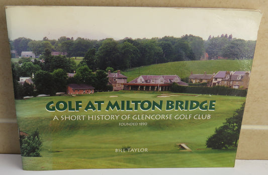 Golf At Milton Bridge A Short History of Glencorse Gold Club Founded 1890 By Bill Taylor Author Signed