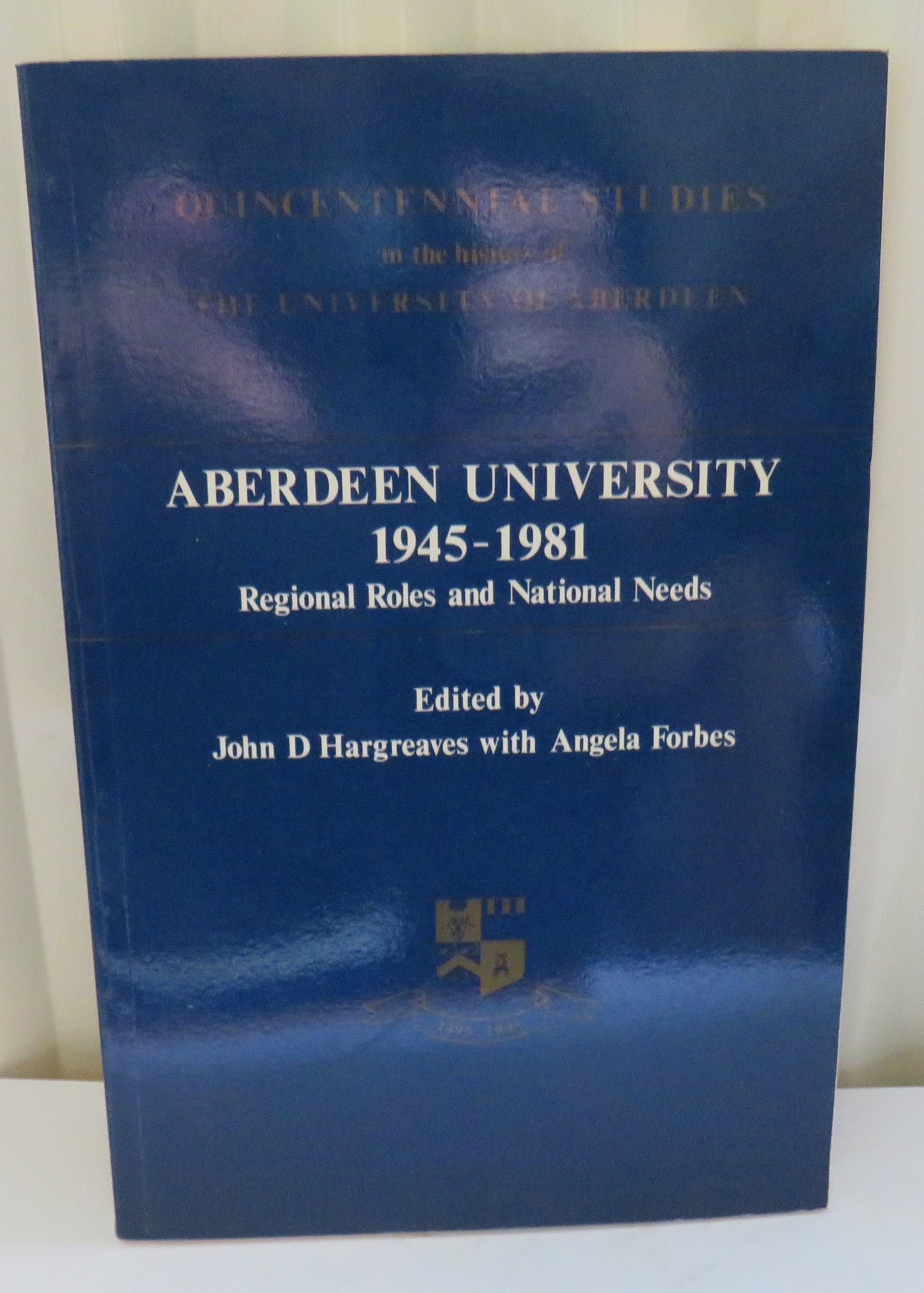 Aberdeen University 1945 -1981 Regional Roles and National Needs Edited By John D. Hargreaves With Angela Forbes 1989
