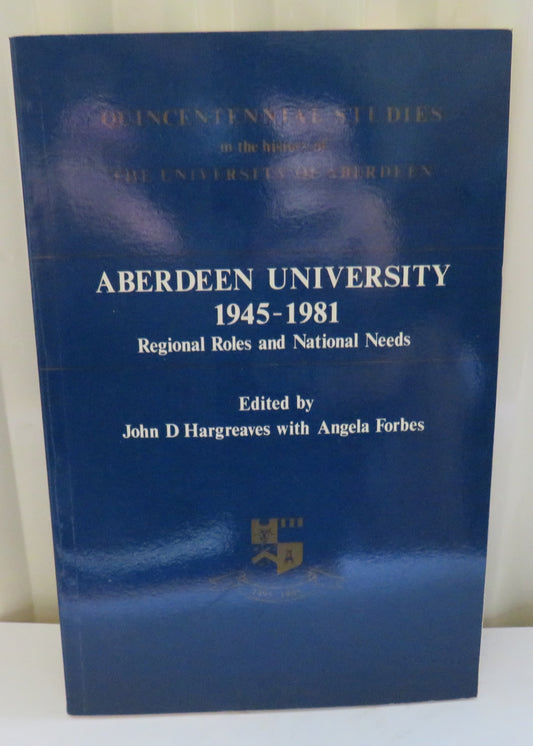 Aberdeen University 1945 -1981 Regional Roles and National Needs Edited By John D. Hargreaves With Angela Forbes 1989