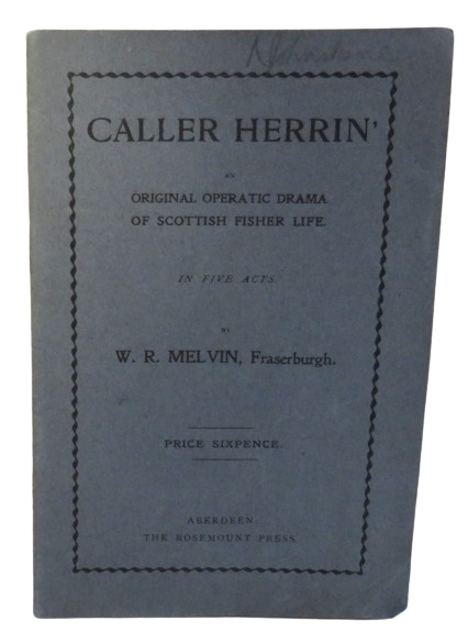 Caller Herrin, Original Operatic Drama of Scottish Fisher Life, In Five Acts, by W. R. Melvin, 1913