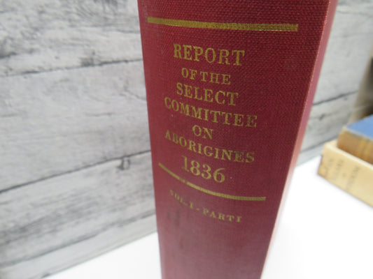 Report from the Select Committee on Aborigines (British Settlements) with the Minutes of Evidence, Appendix and Index, Imperial Blue Book, Facsimile Reprint 1966, Volume I part I