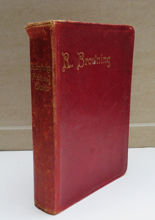 Poems By Robert Browning Including Dramatic Romances & Lyrics Pauline Sordello Men and Woman ETC 1900