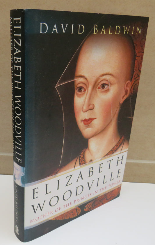 Elizabeth Woodville Mother of the Princes In The Tower By David Baldwin 2002