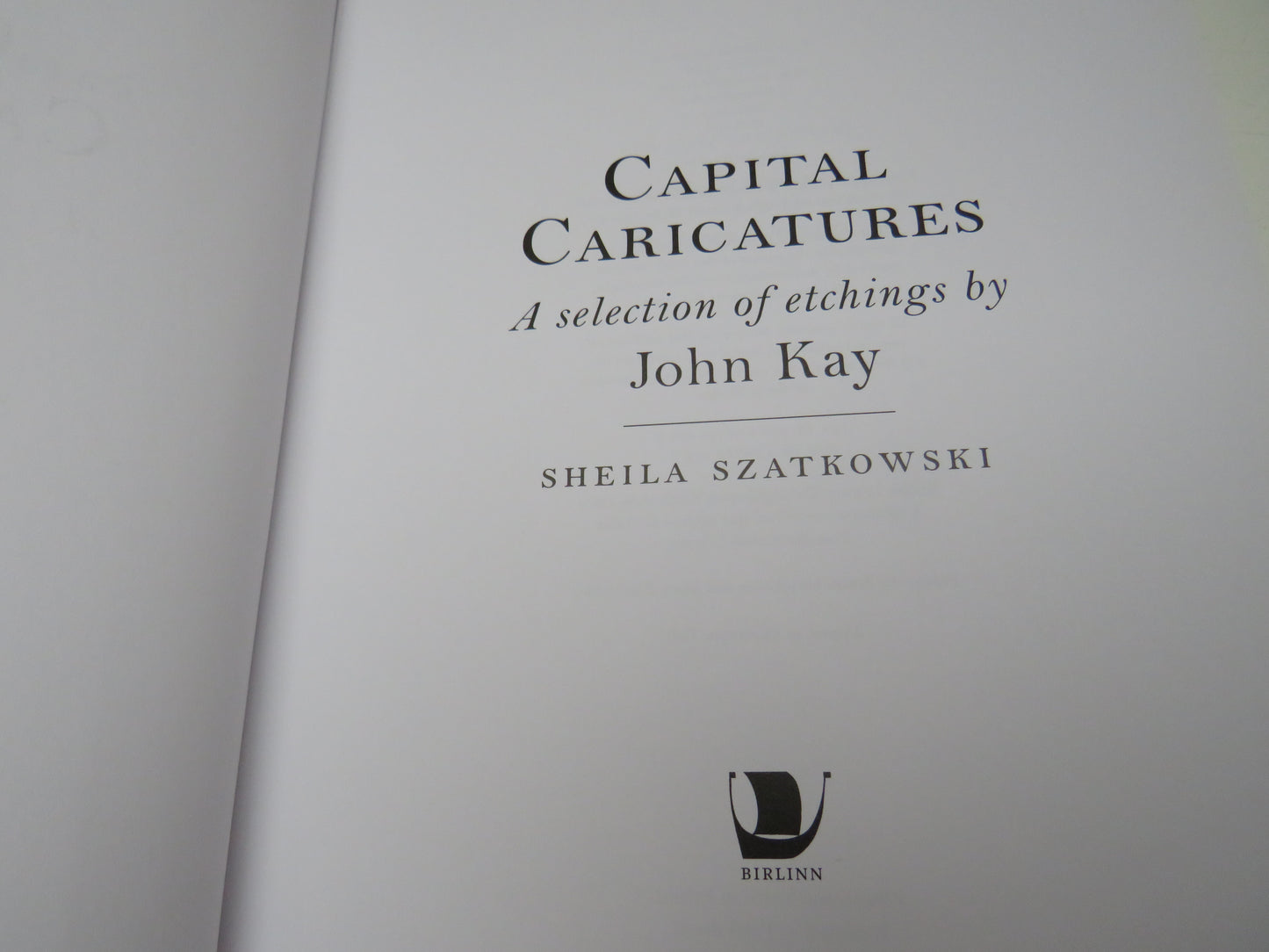 Capital Caricatures, A Selection of Etchings by John Kay, by Sheila Szatkowski, 2007