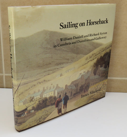 Sailing on Horseback, William Daniell and Richard Ayton in Cumbria and Dumfries and Galloway by Innes MacLeod, 1988