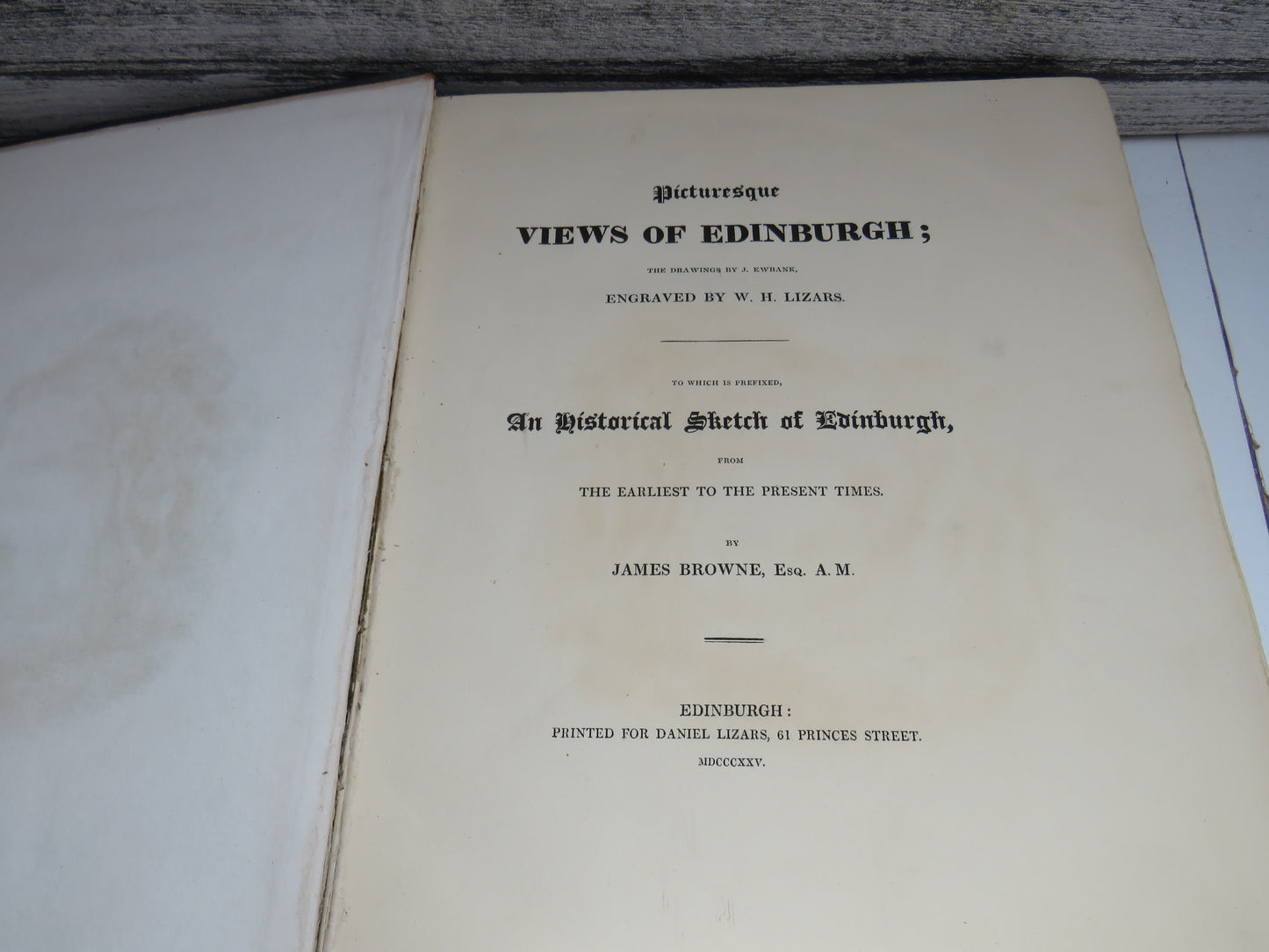Picturesque Views of Edinburgh; The Drawings By J. Ewbank Engraved By W. H. Lizars To Which Is Prefixed An Historical Sketch Of Edinburgh From The Earliest To The Present Times By James Browne 1825