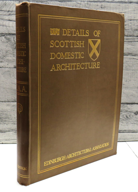 Details Of Scottish Domestic Architecture A Series of Selected Examples From The Sixteenth and Seventeenth Centuries of Stonework, Woodwork Furniture, Plasterwork & Metalwork 1922