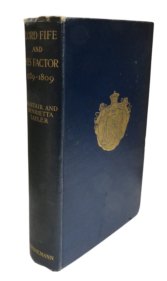 Lord Fife and His Factor Being The Correspondence Of James Second Lord Fife 1729-1809 Edited By Alistair and Henrietta Tayler 1925
