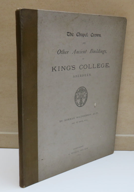 The Chapel Crown and Other Ancient Buildings of Kings College Aberdeen By Norman Macpherson 1890