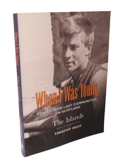 When I Was Young: Voices From Lost Communities in Scotland, The Islands by Timothy Neat, 2000, Signed