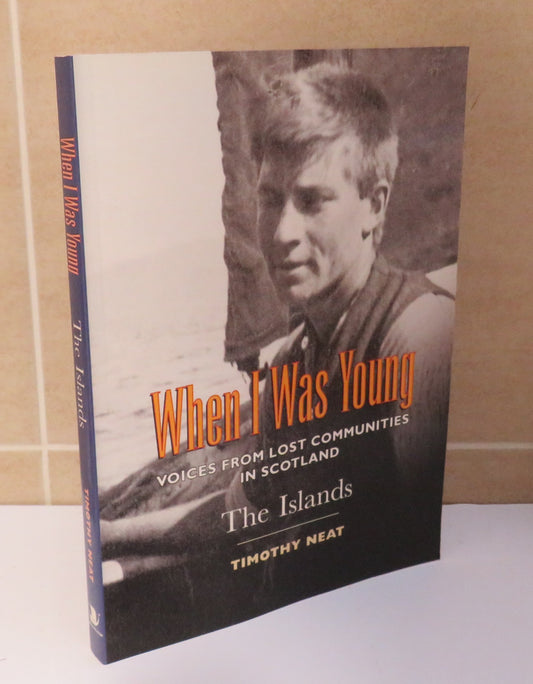 When I Was Young: Voices From Lost Communities in Scotland, The Islands by Timothy Neat, 2000, Signed