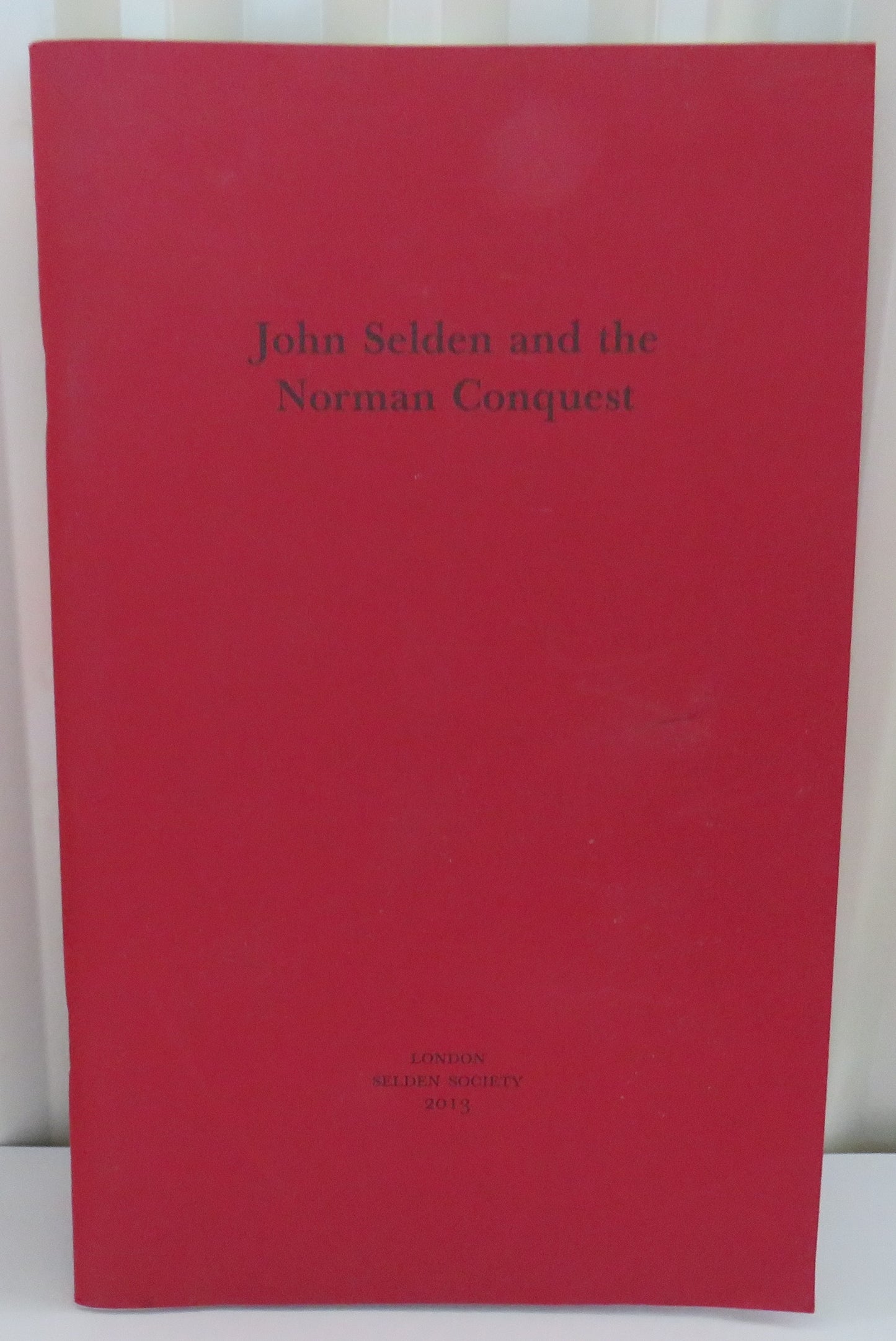 John Selden and The Norman Conquest 2013 London Selden Society