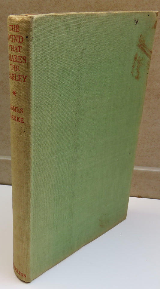 The Wind That Shakes The Barley by James Barke, A Novel of the Life & /Loves of Robert Burns