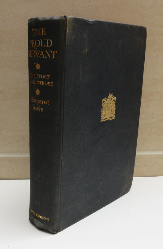 The Proud Servant, the Story of Montrose by Margaret Irwin, 1934