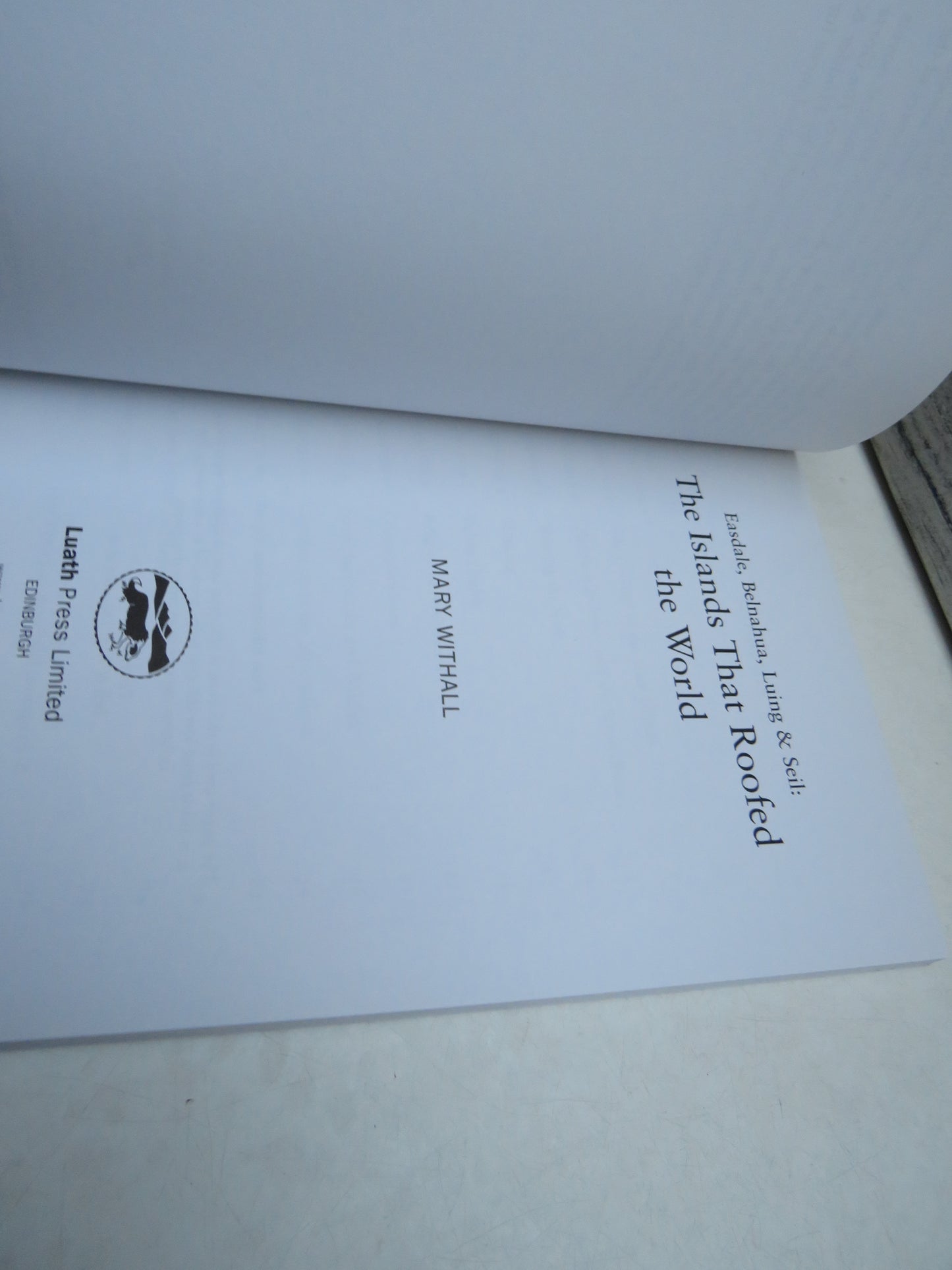 Easdale, Belnahua, Luing & Seil: The Islands That Roofed The World By Mary Withall 2001