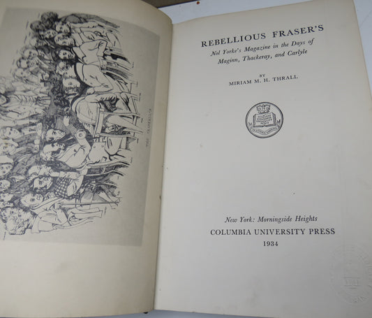 Rebellious Fraser's Nol Yorke's Magazine in the Days of Maginn, Thackeray, and Carlyle by Miriam M. H. Thrall. 1934