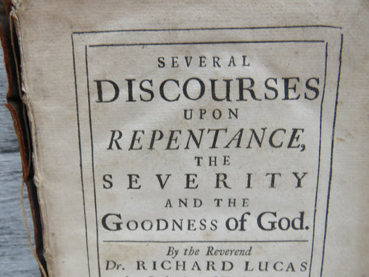 Several Discourses Upon Repentance The Severity and The Goodness of God By The reverend Dr. Richard Lucas 1717
