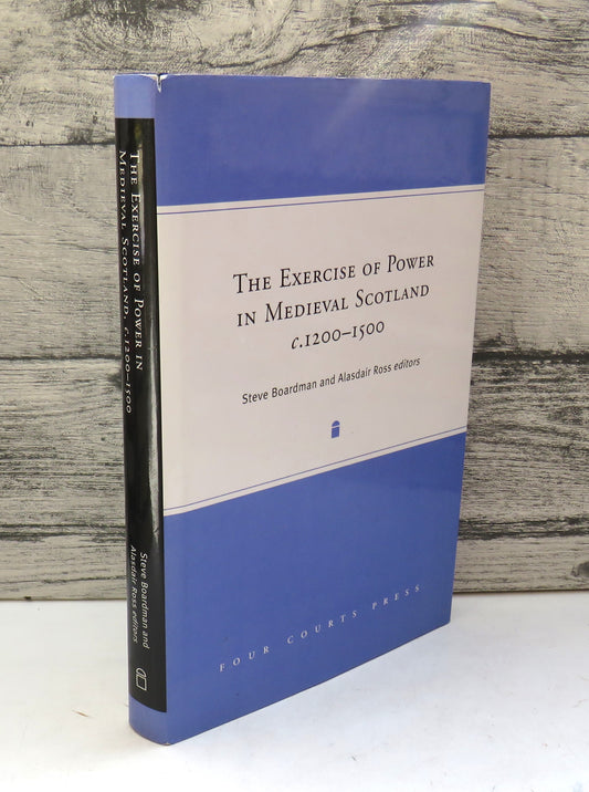 The Exercise of Power In Medieval Scotland, C.1200-1500 By Steve Boardman and Alasdair Ross Editors 2003, front cover