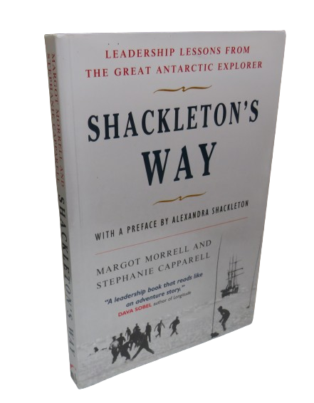 Shackleton's Way Leadership Lessons From The Great Antarctic Explorer By Margot Morrell & Stephanie Capparell 2001 With A preface By Alexandra Shackleton