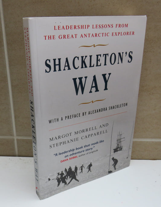 Shackleton's Way Leadership Lessons From The Great Antarctic Explorer By Margot Morrell & Stephanie Capparell 2001 With A preface By Alexandra Shackleton