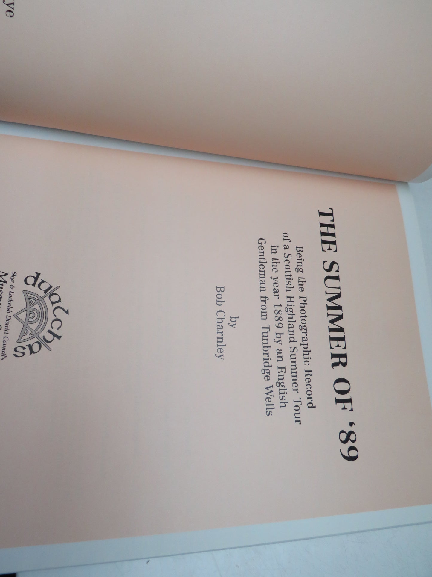 The Summer of '89 Being The Photographic Record of a Scottish Highland Summer Tour In The Year 1889 By An English Gentleman From Tunbridge Wells By Bob Charnley 1991