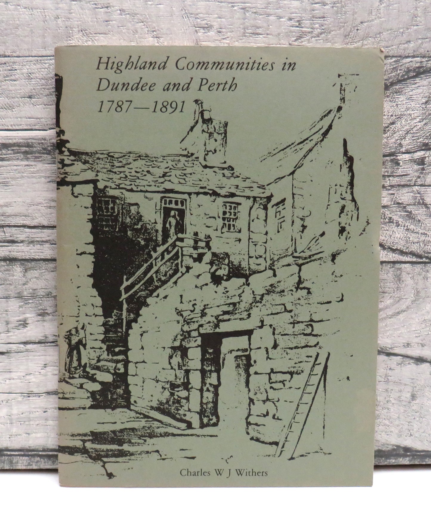 Highland Communities In Dundee and Perth 1787-1891 A Study In The Social History of Migrant Highlanders By Charles W J Withers 1986