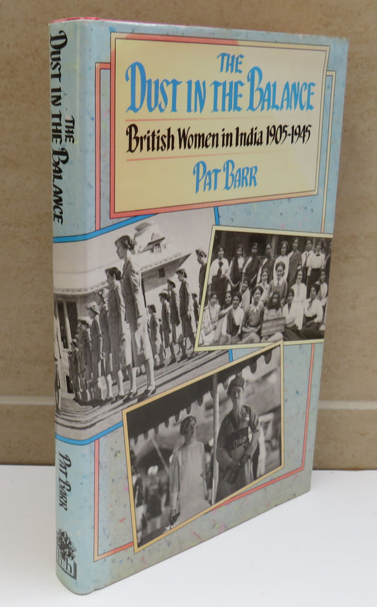 The Dust In The Balance British Women In India 1905-1945 By Pat Barr 1989