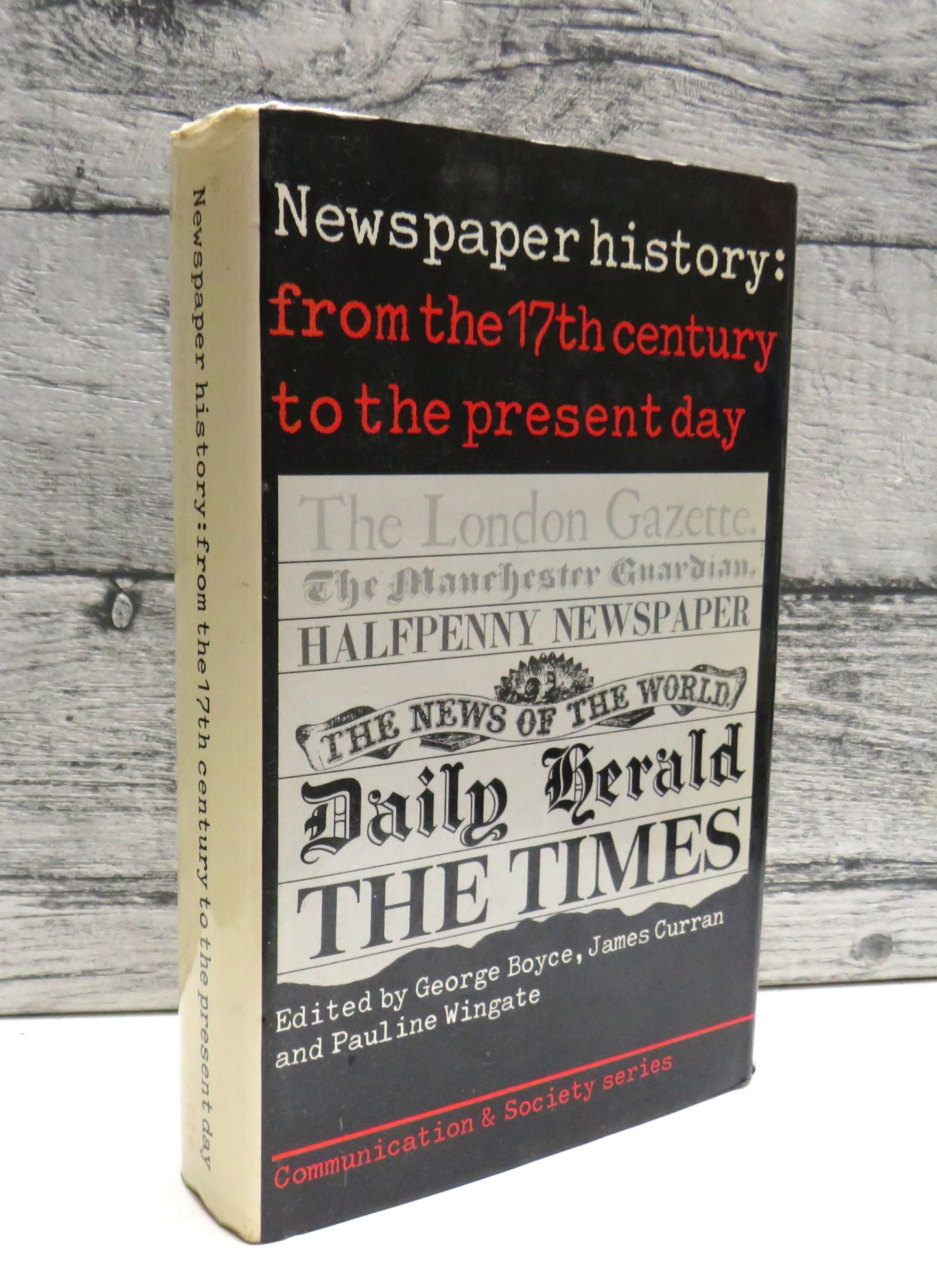 Newspaper History From The Seventeenth Century To The Present Day Edited By George Boyce, James Curran and Pauline Wingate 1978
