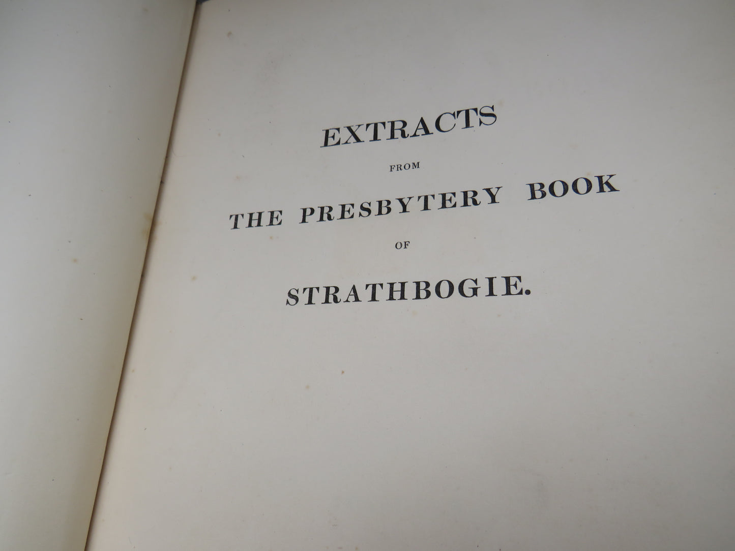 Extracts From The Preesbytery Book of Strathbogie A.D. M.DC.XXXI.-M.DC.LIV - 1843