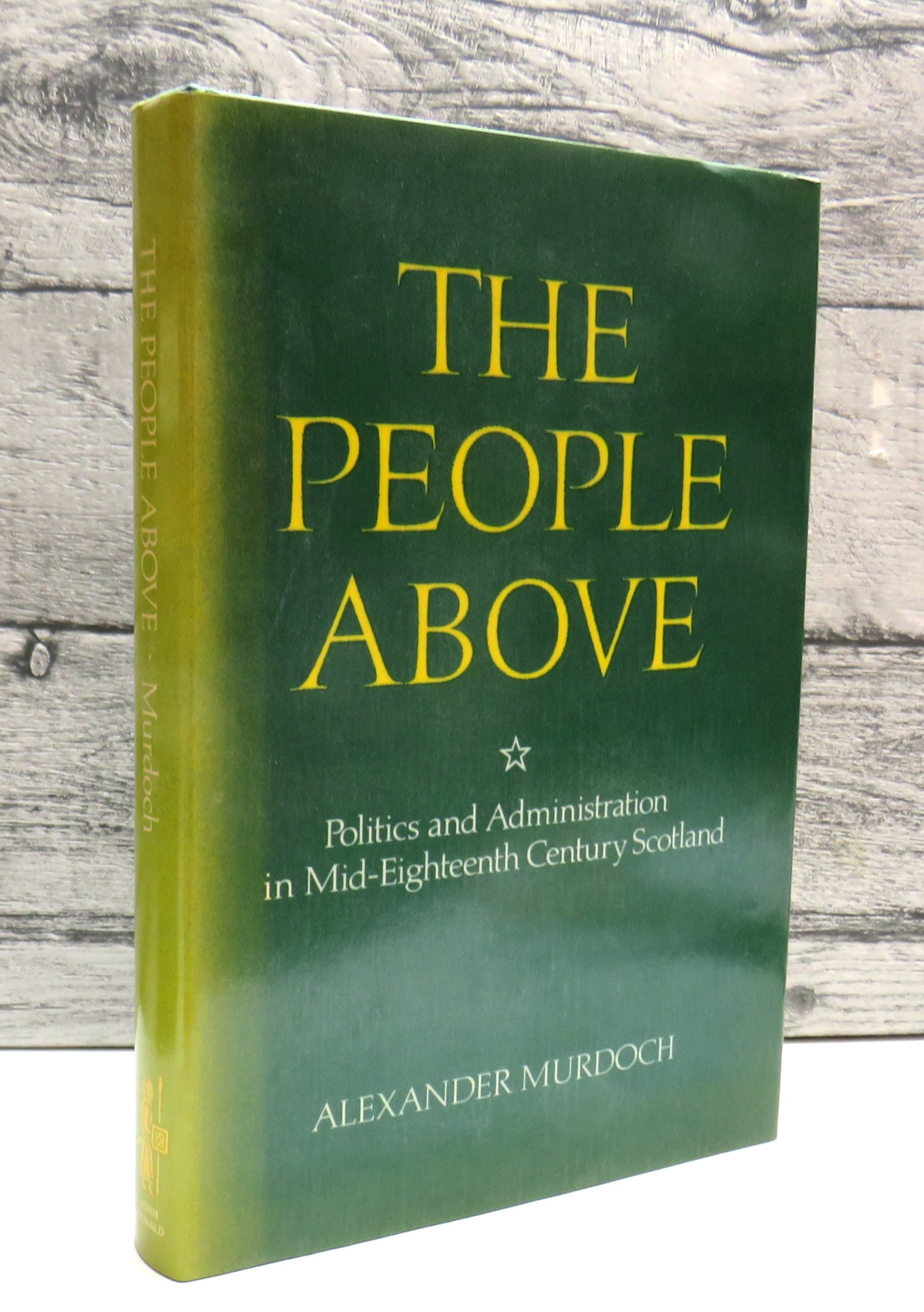 'The People Above' Politics and Administration In Mid-Eighteenth-Century Scotland By Alexander Murdoch 1980