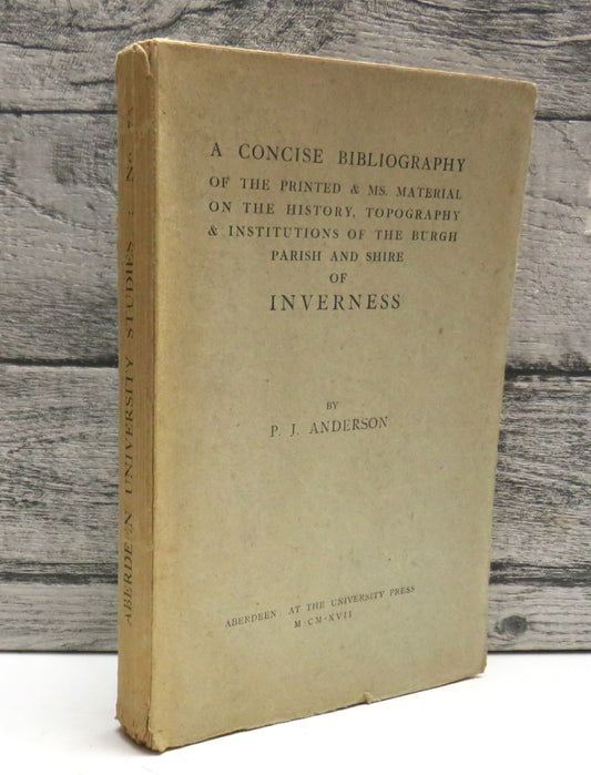 A Concise Bibliography Of The Printed & Ms. Material On The History, Topography & Institutions of the Burgh Parish and Shire of Inverness By P.J. Anderson 1917