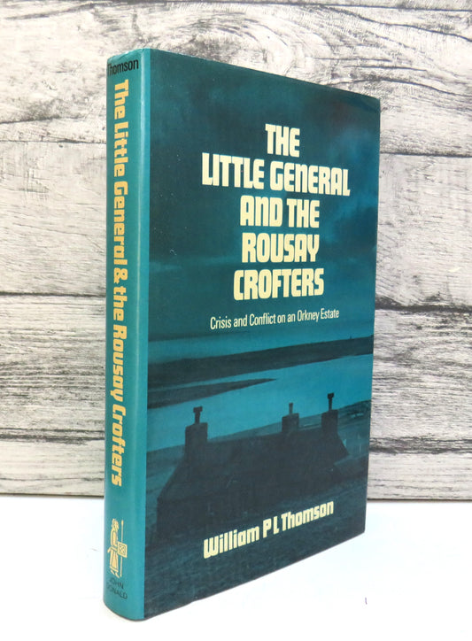 The Little General and The Rousay Crofters Crisis and Conflict on an Orkney Crofting Estate By William P.L. Thomson 1981
