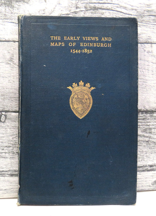 The Early Views and Maps of Edinburgh 1544-1852 With 11 Maps and 21 Illustrations 1919
