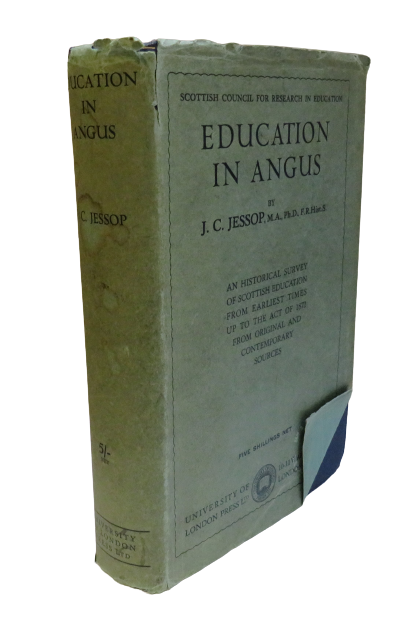 Education In Angus By J.C. Jessop A Historical Survey Of Scottish Education From Earliest Times Up To The Act of 1872 From Original and Contemporary Sources 1931