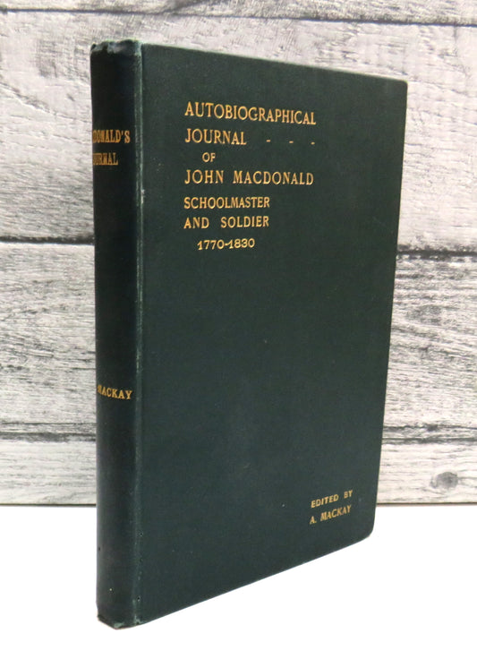 Autobiographical Journal of John MacDonald Schoolmaster and Soldier 1770-1830 With Introduction, Illustrations and Notes By The Rev Angus Mackay 1906