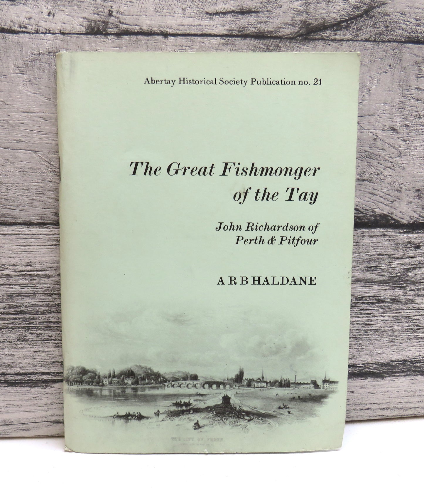 The Great Fishmonger of the Tay John Richardson of Perth & Pitfour By A R B Haldane 1981
