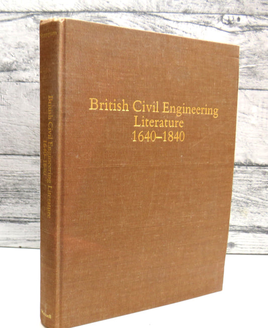British Civil Engineering 1640-1840: A Bibliography of Contemporary Printed Reports, Plans and Books By A. W. Skempton 1987