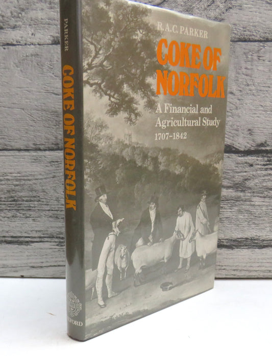 Coke of Norfolk A Financial and Agricultural Study 1707-1842 By R.A.C. Parker 1975