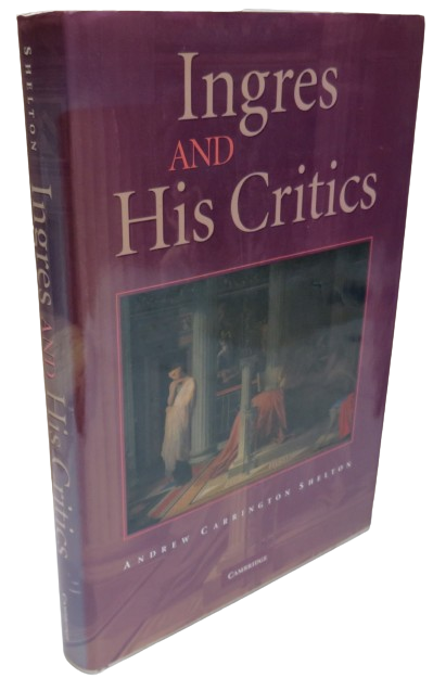 Ingres and His Critics by Andrew Carrington Shelton 2005